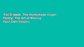 Full E-book  The Homemade Vegan Pantry: The Art of Making Your Own Staples  For Online
