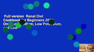 Full version  Renal Diet Cookbook for Beginners 2020: Only Low Sodium, Low Potassium, and Low