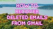 HOW TO RECOVER DELETED EMAILS FROM GMAIL