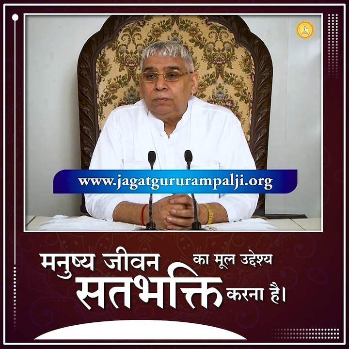 मनुष्य जीवन का मूल उद्देश्य सत भक्ति करना है।