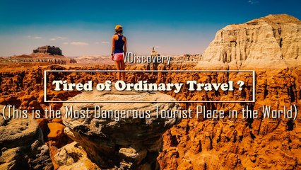 Tired of Ordinary Travel ? This is the Most Dangerous Tourist Places in the World