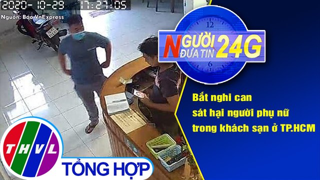 Người đưa tin 24G (6g30 ngày 08/11/2020) - Bắt nghi can sát hại người phụ nữ trong khách sạn