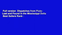 Full version  Dispatches from Pluto: Lost and Found in the Mississippi Delta  Best Sellers Rank :