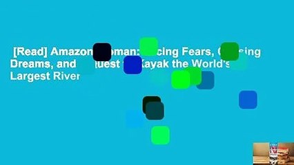 [Read] Amazon Woman: Facing Fears, Chasing Dreams, and a Quest to Kayak the World's Largest River