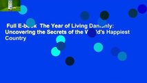 Full E-book  The Year of Living Danishly: Uncovering the Secrets of the World's Happiest Country