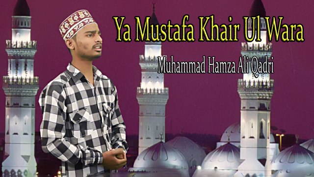Ya Mustafa Khair Ul Wara | HD Video | Naat | Muhammad Hamza Ali Qadri | Naat
