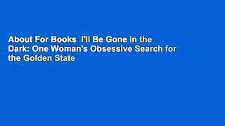 About For Books  I'll Be Gone in the Dark: One Woman's Obsessive Search for the Golden State
