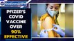 Covid vaccine big update: Pfizer says vaccine over 90% effective | Oneindia News