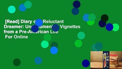 [Read] Diary of a Reluctant Dreamer: Undocumented Vignettes from a Pre-American Life  For Online