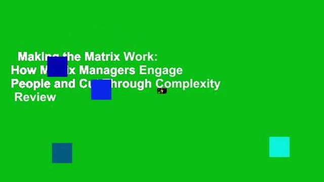 Making the Matrix Work: How Matrix Managers Engage People and Cut Through Complexity Review