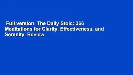 Full version  The Daily Stoic: 366 Meditations for Clarity, Effectiveness, and Serenity  Review