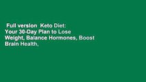 Full version  Keto Diet: Your 30-Day Plan to Lose Weight, Balance Hormones, Boost Brain Health,