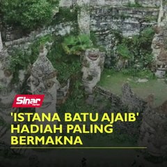 'Istana batu ajaib' hadiah paling bermakna