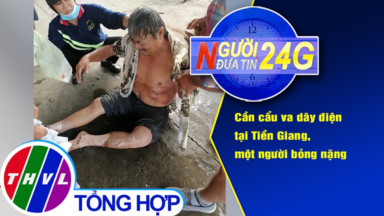 Người đưa tin 24G (18g30 ngày 09/11/2020) - Cần cẩu va dây điện tại Tiền Giang, một người bỏng nặng