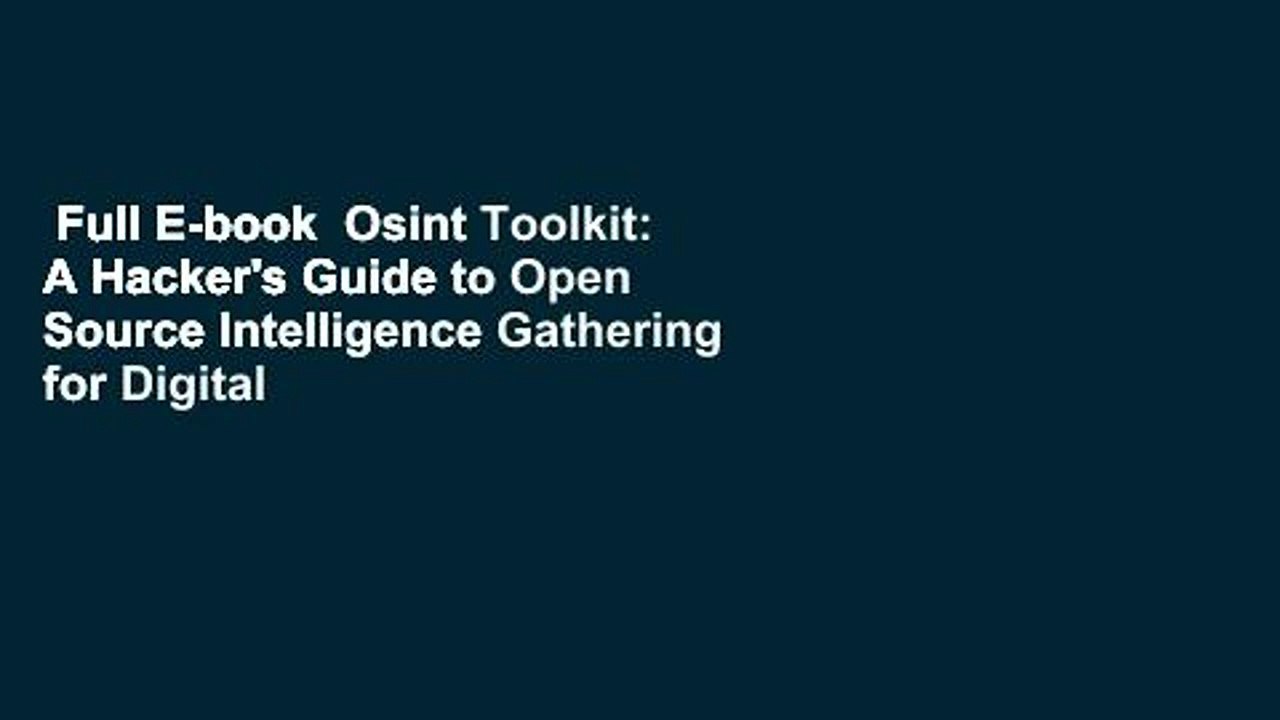 Full E-book  Osint Toolkit: A Hacker's Guide to Open Source Intelligence Gathering for Digital