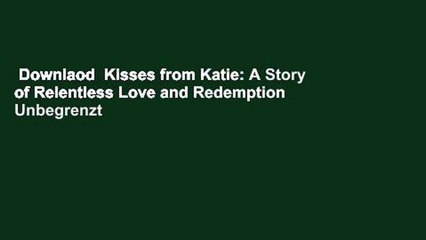 Downlaod  Kisses from Katie: A Story of Relentless Love and Redemption  Unbegrenzt