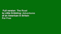 Full version  The Road to Little Dribbling: Adventures of an American in Britain  For Free