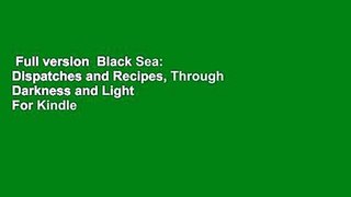 Full version  Black Sea: Dispatches and Recipes, Through Darkness and Light  For Kindle