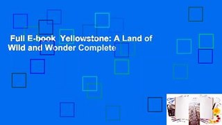 Full E-book  Yellowstone: A Land of Wild and Wonder Complete