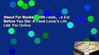 About For Books  1,000 Foods To Eat Before You Die: A Food Lover's Life List  For Online