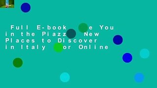 Full E-book  See You in the Piazza: New Places to Discover in Italy  For Online