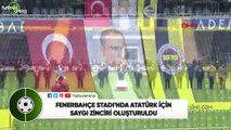 Fenerbahçe Stadı'nda Atatürk için saygı zinciri oluşturuldu