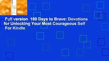 Full version  100 Days to Brave: Devotions for Unlocking Your Most Courageous Self  For Kindle