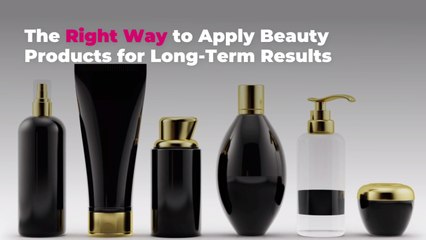 The Right Way to Apply Beauty Products for Long-Term Results