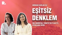 Eşitsiz Denklem... Işıl Demirtaş: Türkiye’de plan iyi, uygulama eksik