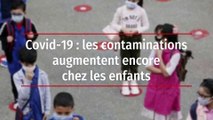 Covid-19 : les contaminations augmentent encore chez les enfants