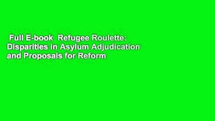 Full E-book  Refugee Roulette: Disparities in Asylum Adjudication and Proposals for Reform  For