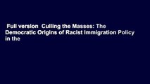 Full version  Culling the Masses: The Democratic Origins of Racist Immigration Policy in the