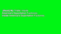[Read] My Trials: Inside America's Deportation Factories: Inside America's Deportation Factories
