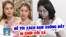 Love house I Để chiếc túi của bạn XUỐNG ĐẤT, cô gái vô tội bị CẢ NHÓM XÔNG VÀO CHỬI không còn gì