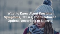 What to Know About Frostbite Symptoms, Causes, and Treatment Options, According to Experts