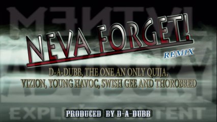 'NEVA FORGET REMIX' D-A-DUBB, THE ONE AND ONLY QUIJA, VIZION, YOUNG HAVOC, SWISH GEE, THOROBRED