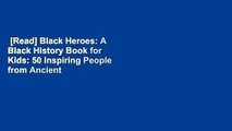 [Read] Black Heroes: A Black History Book for Kids: 50 Inspiring People from Ancient Africa to