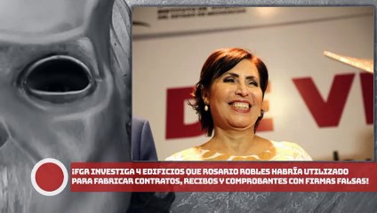 ¡FGR investiga 4 edificios que Robles habría utilizado para fabricar contratos, recibos y comprobantes con firmas falsas!