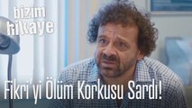 Fikri'yi ölüm korkusu sardı - Bizim Hikaye