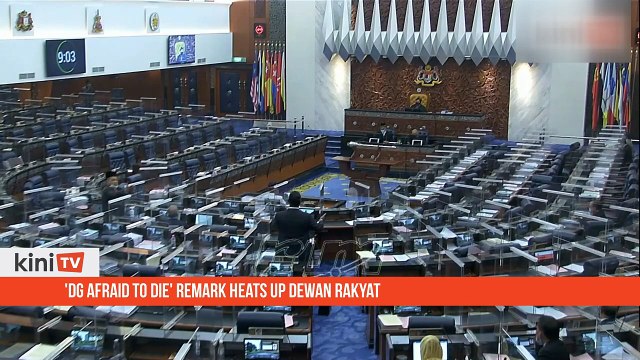 'DG afraid to die' remark heats up Dewan Rakyat
