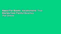 About For Books  Vacationland: True Stories from Painful Beaches  For Online