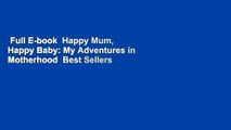 Full E-book  Happy Mum, Happy Baby: My Adventures in Motherhood  Best Sellers Rank : #1