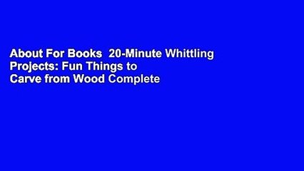 About For Books  20-Minute Whittling Projects: Fun Things to Carve from Wood Complete