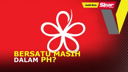 BUZZ: Bersatu masih dalam PH?