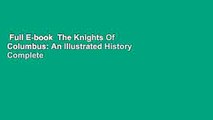 Full E-book  The Knights Of Columbus: An Illustrated History Complete