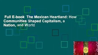 Full E-book  The Mexican Heartland: How Communities Shaped Capitalism, a Nation, and World