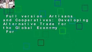 Full version  Artisans and Cooperatives: Developing Alternative Trade for the Global Economy  For