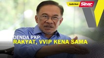BUZZ: Denda PKP: Orang 'besar' dan orang 'kecil' kena sama, Anwar
