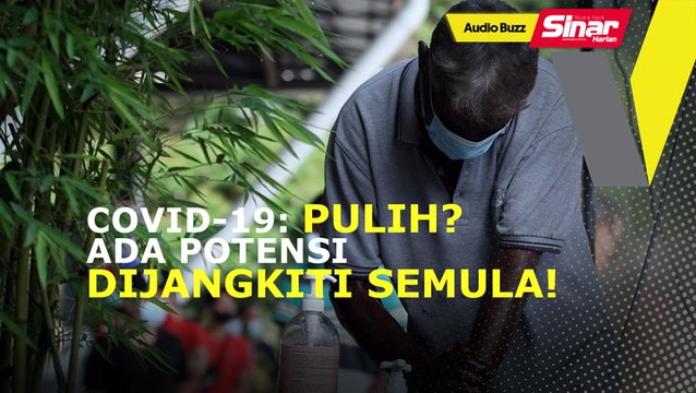 BUZZ: Covid-19: Ada potensi pesakit pulih dijangkiti semula
