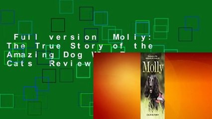 Full version  Molly: The True Story of the Amazing Dog Who Rescues Cats  Review